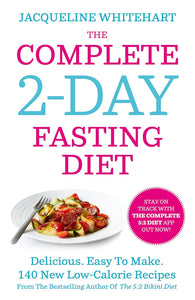 The Complete 2-Day Fasting Diet: Delicious; Easy To Make; 140 New Low-Calorie Recipes From The Bestselling Author Of The 5:2 Bikini Diet