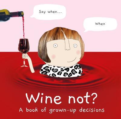 Wine Not?: A book of grown-up decisions