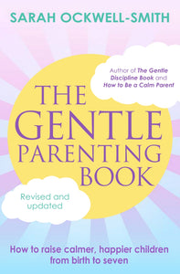 The Gentle Parenting Book: How to Raise Calmer, Happier Children from Birth to Seven
