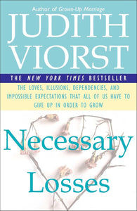 Necessary Losses: The Loves, Illusions, Dependencies, and Impossible Expectations That All of Us Have to Give Up in Order to Grow