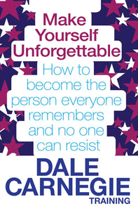Make Yourself Unforgettable: How to Become the Person Everyone Remembers and No One Can Resist. by Dale Carnegie Training