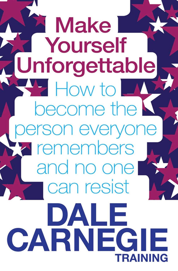 Make Yourself Unforgettable: How to Become the Person Everyone Remembers and No One Can Resist. by Dale Carnegie Training