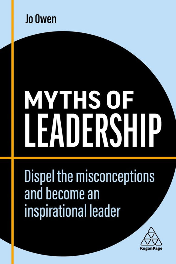 Myths Of Leadership: Dispel The Misconceptions And Become An Inspirational Leader