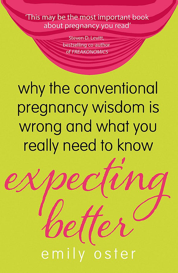 Expecting Better: Why the Conventional Pregnancy Wisdom is Wrong and What You Really Need to Know