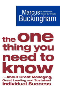 The One Thing You Need to Know: ... About Great Managing, Great Leading and Sustained Individual Success