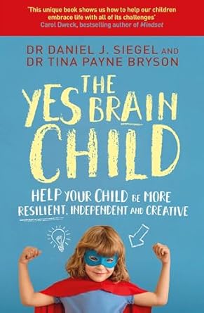 The Yes Brain Child: Help Your Child be More Resilient, Independent and Creative