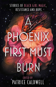 A Phoenix First Must Burn: Stories of Black Girl Magic, Resistance and Hope