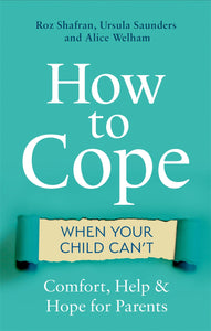 How To Cope When Your Child Can't: Comfort, Help And Hope For Parents