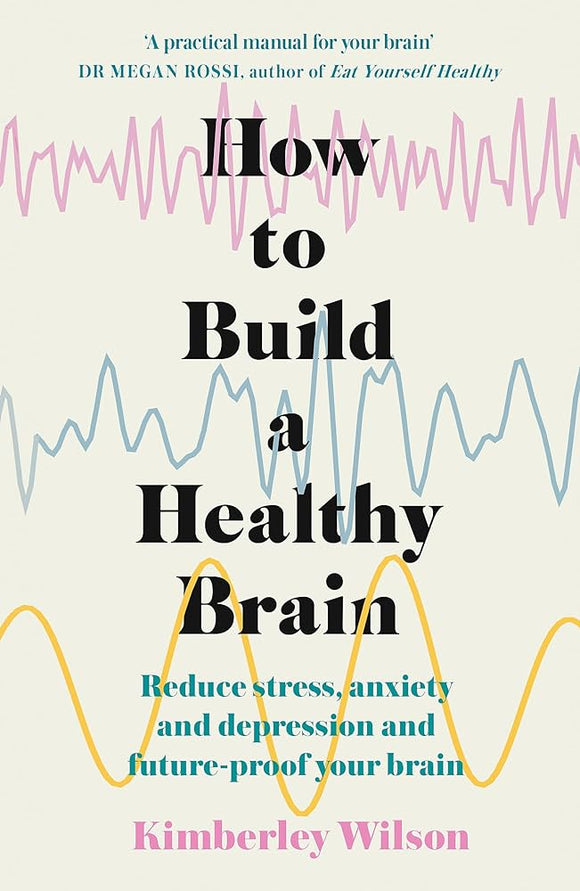 How To Build A Healthy Brain: Reduce Stress, Anxiety And Depression And Future-proof Your Brain