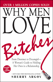 Why Men Love Bitches: From Doormat to Dreamgirl-A Woman's Guide to Holding Her Own in a Relationship