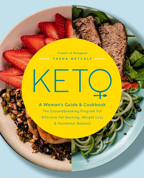 Keto: A Woman's Guide and Cookbook: The Groundbreaking Program for Effective Fat-Burning, Weight Loss & Hormonal Balance (Volume 13)