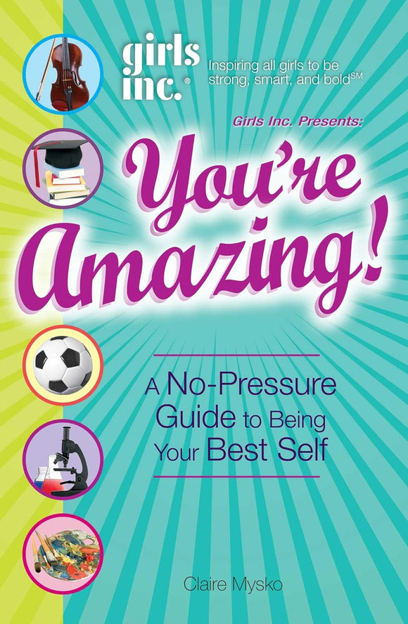 Girls Inc. Presents: You're Amazing!: A No-Pressure Guide to Being Your Best Self