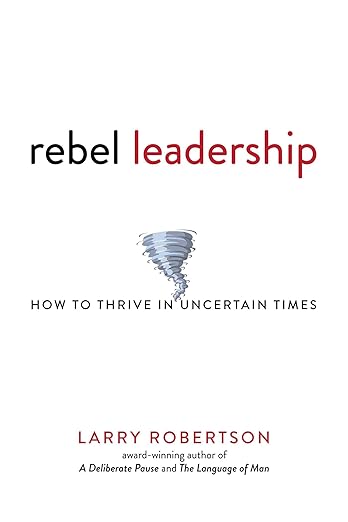 Rebel Leadership: How to Thrive in Uncertain Times