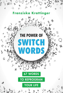 The Power of Switchwords: 67 Words to Reprogram Your Life