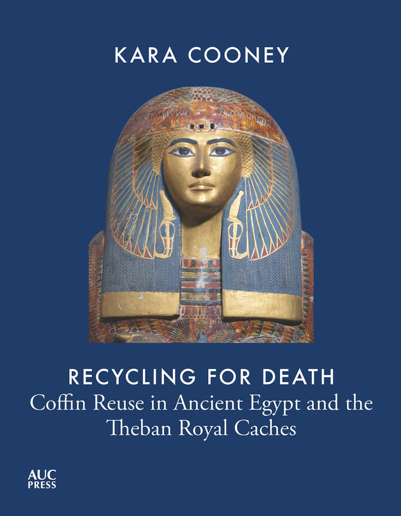 Recycling for Death: Coffin Reuse in Ancient Egypt and the Theban Royal Caches