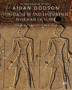 Thutmose III and Hatshepsut, Pharaohs of Egypt: Their Lives and Afterlives