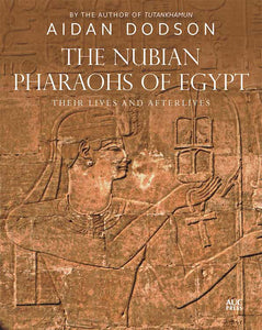 The Nubian Pharaohs of Egypt: Their Lives and Afterlives