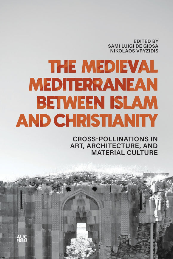 The Medieval Mediterranean between Islam and Christianity: Cross-pollinations in Art, Architecture, and Material Culture