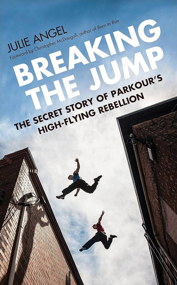 Breaking The Jump: The Secret Story Of Parkour's High Flying Rebellion