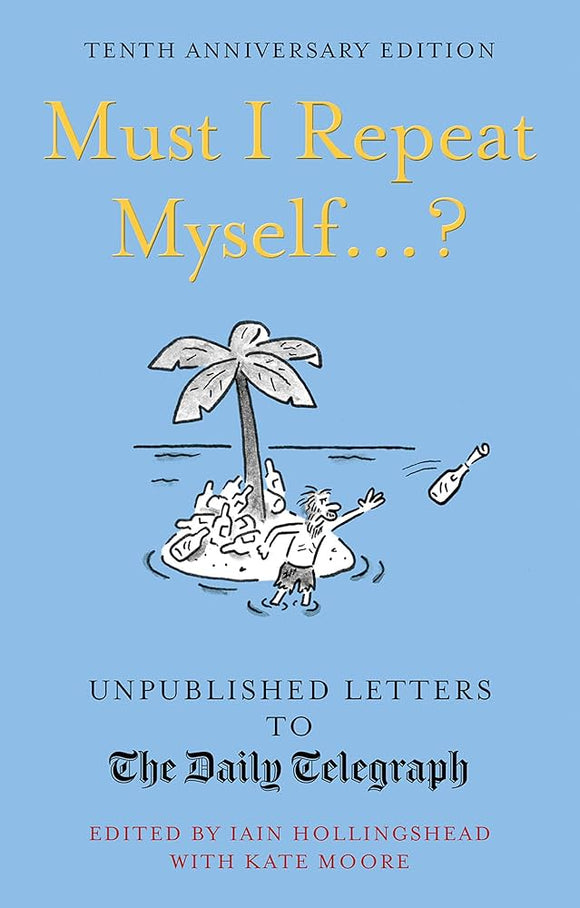 Must I Repeat Myself...?: Unpublished Letters To The Daily Telegraph