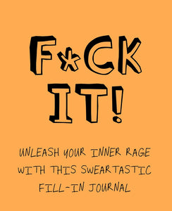 F*ck It!: Unleash your inner rage with this sweartastic fill-in journal!