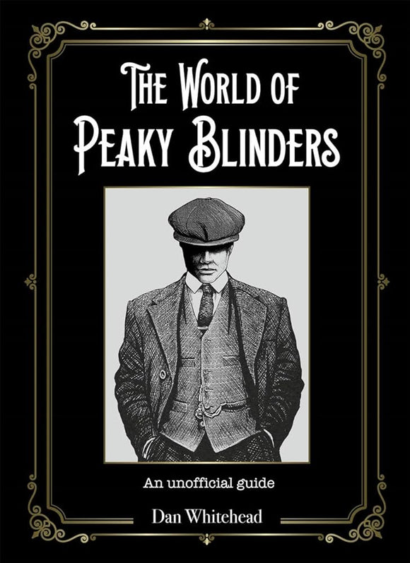 The World of Peaky Blinders: An unofficial guide to the hit BBC TV series