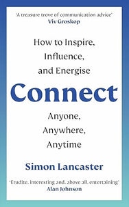 Connect!: How to Inspire, Influence and Energise Anyone, Anywhere, Anytime
