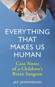 Everything That Makes Us Human: Case Notes Of A Children's Brain Surgeon