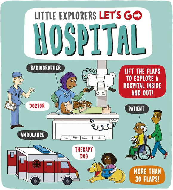 Little Explorers: Let's Go! Hospital: Lift the flaps to explore a hospital inside and out!