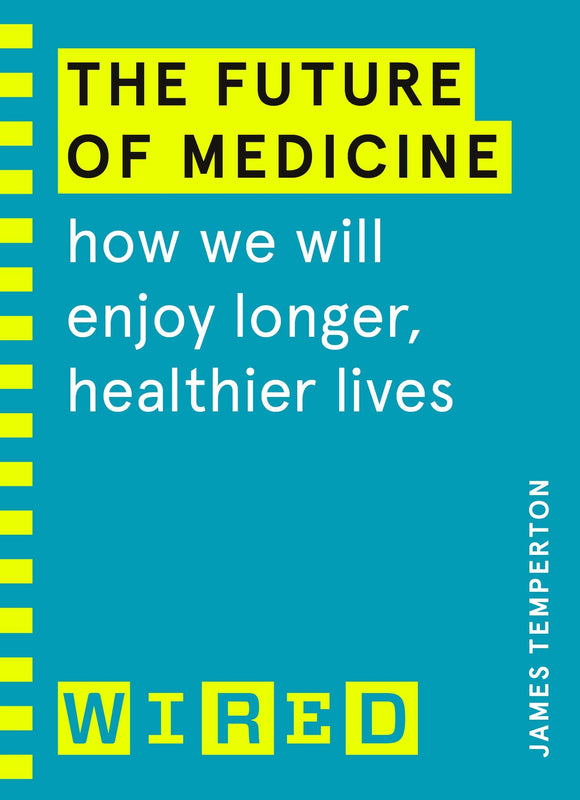 The Future of Medicine (WIRED guides): How We Will Enjoy Longer, Healthier Lives