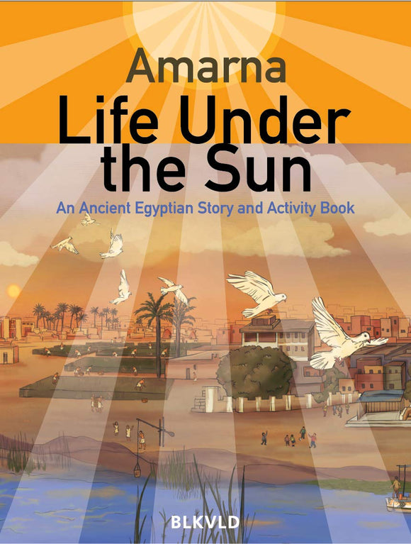 Amarna: Life Under The Sun: An Egyptian Story And Activity Book