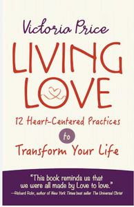 Living Love: 12 Heart-Centered Practices to Transform Your Life