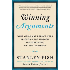 Winning Arguments: What Works and Doesn't Work in Politics, the Bedroom, the Courtroom, and the Classroom