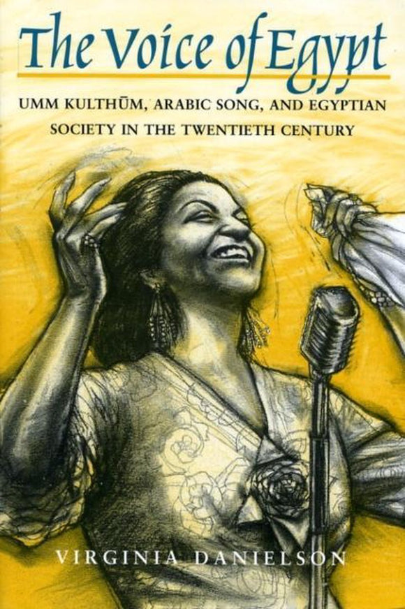The Voice of Egypt: Umm Kulthum, Arabic Song, and Egyptian Society in the Twentieth Century