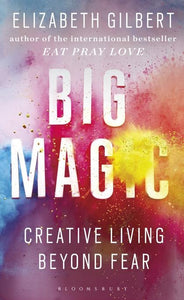 Big Magic: How to Live a Creative Life, and Let Go of Your Fear