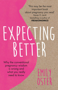 Expecting Better: Why the Conventional Pregnancy Wisdom is Wrong and What You Really Need to Know