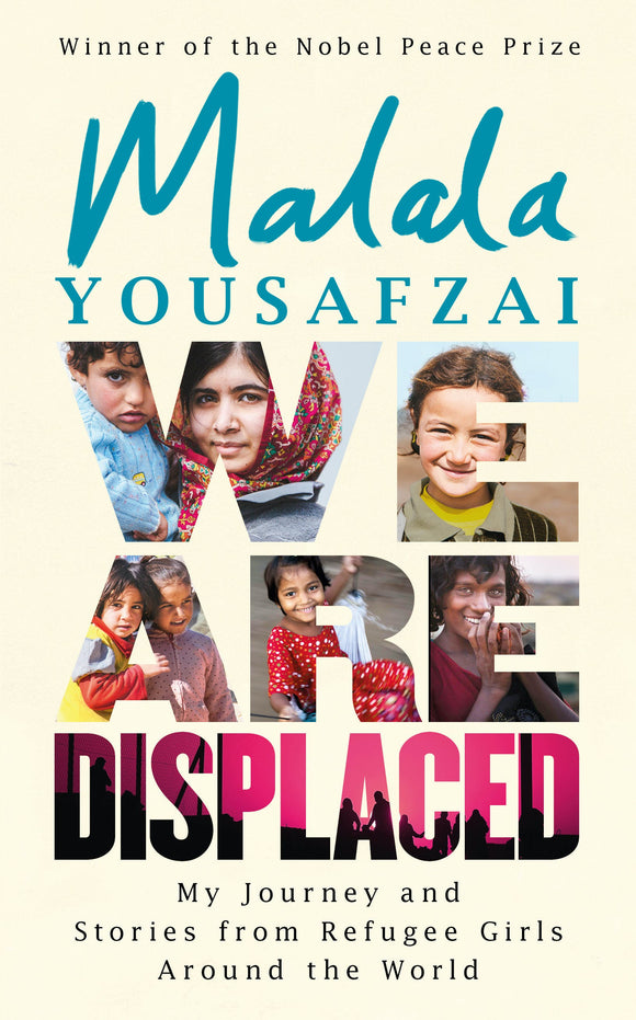 We Are Displaced: My Journey and Stories from Refugee Girls Around the World - From Nobel Peace Prize Winner Malala Yousafzai