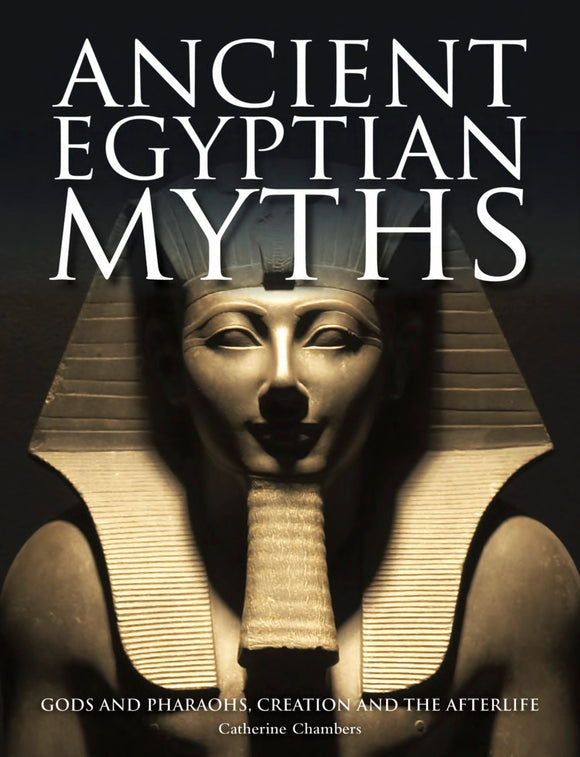 Ancient Egyptian Myths: Gods and Pharoahs, Creation and the Afterlife