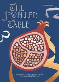 The Jewelled Table: Cooking, Eating and Entertaining the Middle Eastern Way