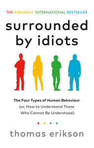 Surrounded by Idiots: The Four Types of Human Behaviour (or, How to Understand Those Who Cannot Be Understood)