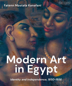 Modern Art in Egypt: Identity and Independence, 1850-1936