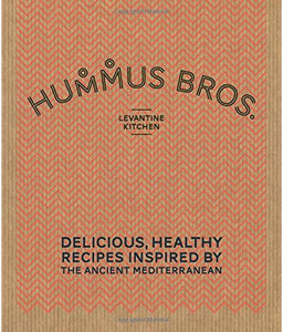 Hummus Bros. Levantine Kitchen: Delicious, healthy recipes inspired by the ancient Mediterranean