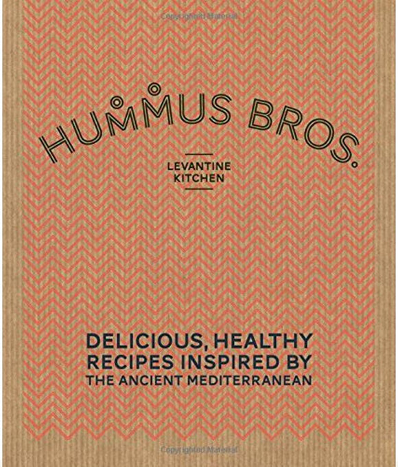 Hummus Bros. Levantine Kitchen: Delicious, healthy recipes inspired by the ancient Mediterranean