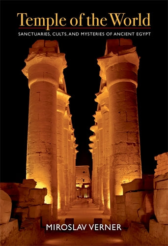 Temple of the World: Sanctuaries, Cults, and Mysteries of Ancient Egypt