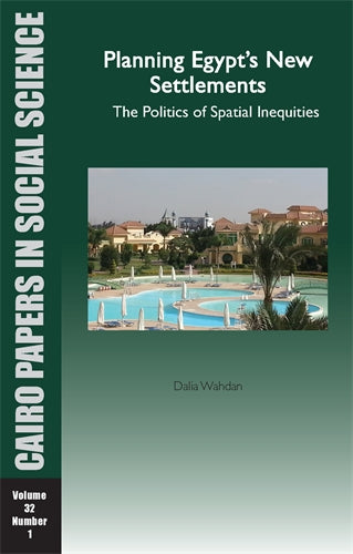 Planning Egypt‚àö√Øs New Settlements: The Politics of Spatial Inequities: Cairo Papers in Social Science Vol. 32, No. 1