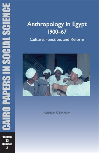 Anthropology in Egypt, 1900‚Äö√†√∂‚àö‚Ñ¢67: Culture, Function, and Reform: Cairo Papers in Social Science Vol. 33, No. 2