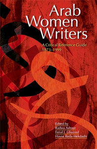 Arab Women Writers: A Critical Reference Guide, 1873-1999