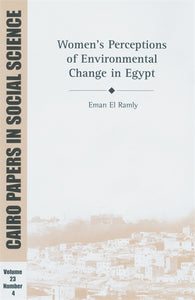 Women‚Äö√†√∂‚àö√òs Perceptions of Environmental Change in Egypt: Cairo Papers in Social Science Vol. 23, No. 4
