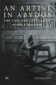 An Artist in Abydos: The Life and Letters of Myrtle Broome