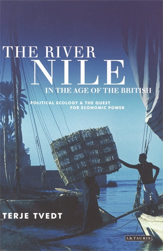 The River Nile in the Age of the British: Political Ecology and the Quest for Economic Power